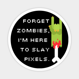 Forget Zombies, I'm Here To Slay Zombies Magnet